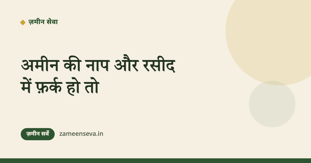 अमीन की नाप और आपकी रसीद में फ़र्क हो तो क्या करें